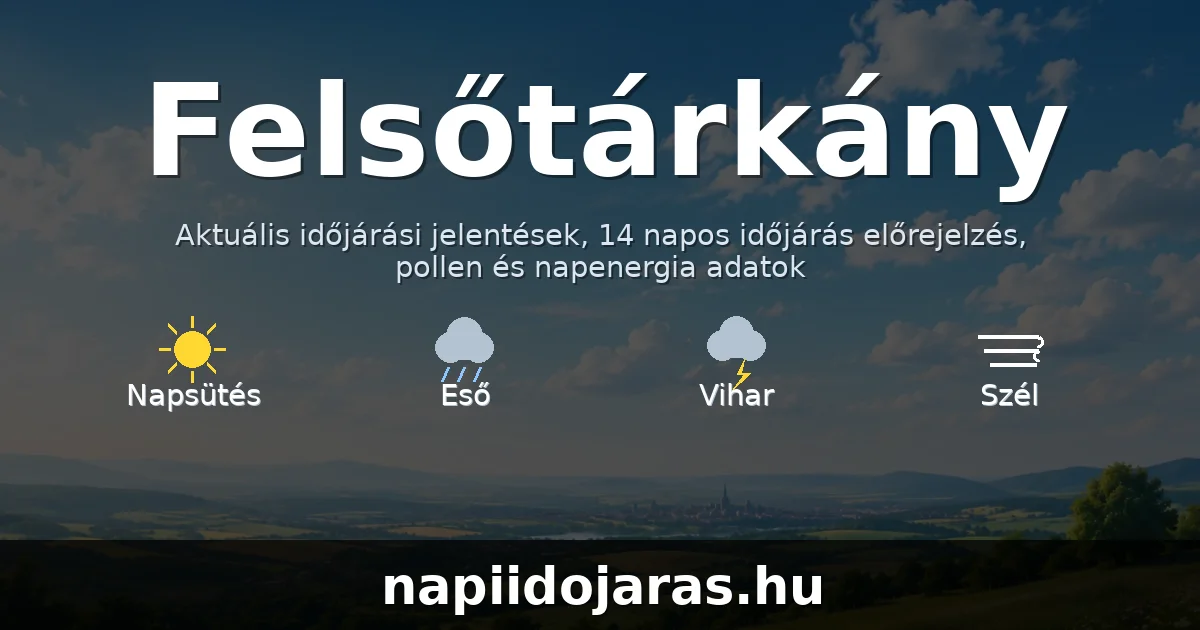 Felsőtárkány időjárás aktuális előrejelzés – napiidojaras.hu
